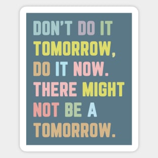 Don't Do It Tomorrow / Inspirational Quote Magnet